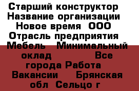 Старший конструктор › Название организации ­ Новое время, ООО › Отрасль предприятия ­ Мебель › Минимальный оклад ­ 30 000 - Все города Работа » Вакансии   . Брянская обл.,Сельцо г.